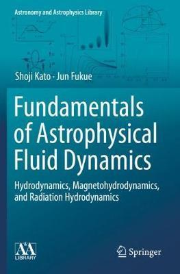 Fundamentals of Astrophysical Fluid Dynamics: Hydrodynamics, Magnetohydrodynamics, and Radiation Hydrodynamics - Shoji Kato