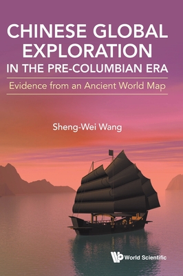 Chinese Global Exploration in the Pre-Columbian Era: Evidence from an Ancient World Map - Sheng-wei Wang