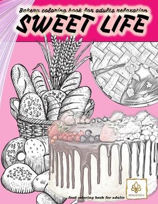 SWEET LIFE BAKERY coloring book for adults relaxation food coloring book for adults: dessert and food coloring books for adults - Realisticly