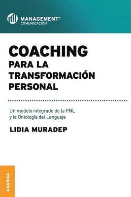 Coaching Para La Transformación Personal: Un modelo integrado de la PNL y la ontología del lenguaje - Lidia Muradep