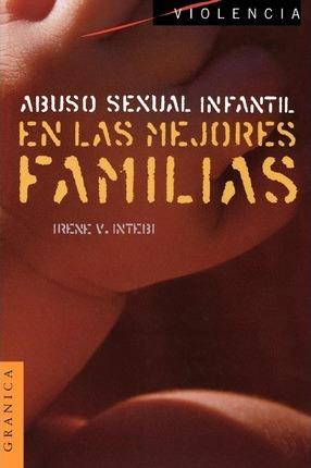 Abuso Sexual Infantil en las Mejores Familias - Irene V. Intebi