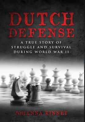 Dutch Defense: A true story of struggle and survival during World War II - Johanna Kinney