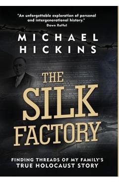 Coperta cărții 'The Silk Factory: Finding Threads of My Family's True Holocaust Story - Michael Hickins'