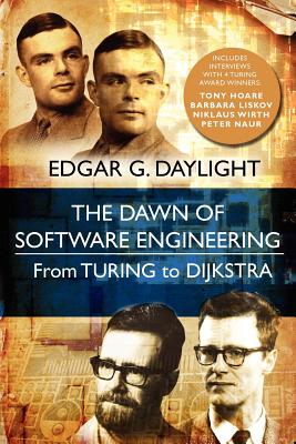 The Dawn of Software Engineering: From Turing to Dijkstra - Edgar G. Daylight