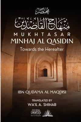 Mukhtasar Minhaj Al Qasidin: Towards the Hereafter - Ibn Qudama Al Maqdisi