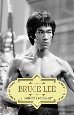 Bruce Lee: A Complete Biography - Abhishek Kumar