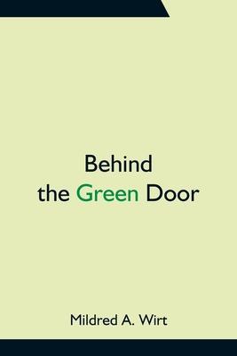 Behind the Green Door - Mildred A. Wirt