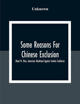Some Reasons For Chinese Exclusion: Meat Vs. Rice, American Manhood Against Asiatic Coolieism - Unknown