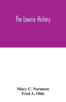 The Lowrie history: as acted in part by Henry Berry Lowrie, the great North Carolina bandit, with biographical sketch of his associates - Mary C. Norment