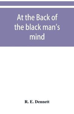 Coperta cărții 'At the back of the black man's mind; or, Notes on the kingly office in West Africa - R. E. Dennett'