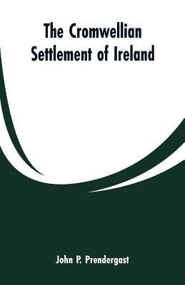 The Cromwellian settlement of Ireland - John P. Prendergast