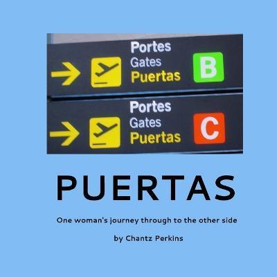 Puertas, One woman's journey through to the other side: One woman's journey through to the other side - Chantz Perkins