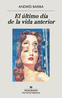Ultimo Día de la Vida Anterior, El - Andres Barba
