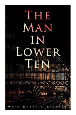 The Man in Lower Ten: Murder Mystery Novel - Mary Roberts Rinehart