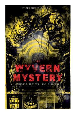 THE WYVERN MYSTERY (Complete Edition: All 3 Volumes): Spine-Chilling Mystery Novel of Gothic Horror and Suspense - Joseph Sheridan Le Fanu