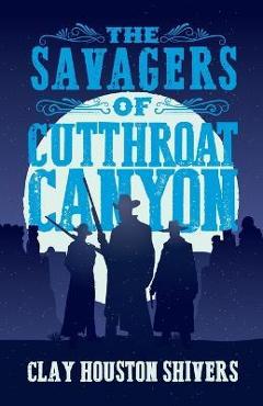 Coperta cărții 'The Savagers of Cutthroat Canyon - Clay Houston Shivers'