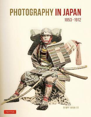 Photography in Japan 1853-1912: Second Edition - Terry Bennett