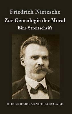 Zur Genealogie der Moral: Eine Streitschrift - Friedrich Nietzsche