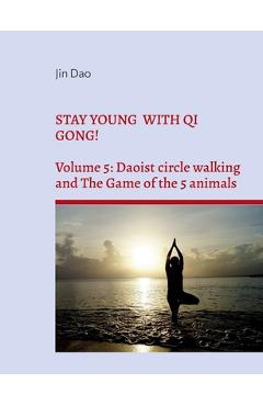 Poza produsului Stay young with Qi Gong!: Volume 5: Daoist circle walking and the Game of the 5 animals - Jin Dao