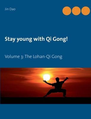Stay young with Qi Gong: Volume 3: The Lohan-Qi Gong - Jin Dao
