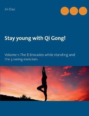Stay young with Qi Gong: Volume 1: The 8 Brocades while standing and the 3 swing exercises - Jin Dao