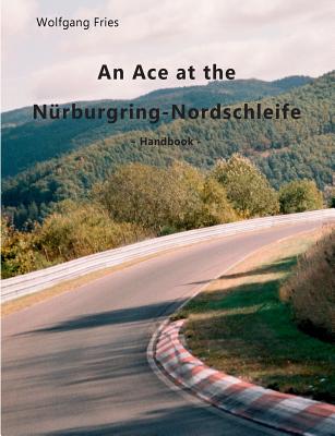 An Ace at the Nrburgring-Nordschleife: Handbook - Wolfgang Fries