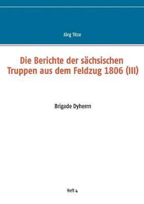 Die Berichte der schsischen Truppen aus dem Feldzug 1806 (III): Brigade Dyherrn - Jrg Titze