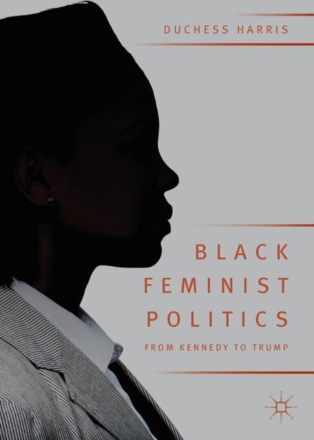 Black Feminist Politics from Kennedy to Trump - Duchess Harris