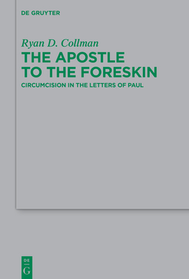 The Apostle to the Foreskin: Circumcision in the Letters of Paul - Ryan D. Collman