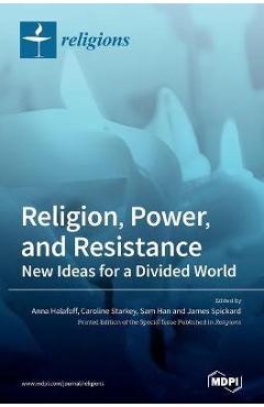 Coperta cărții 'Religion, Power, and Resistance: New Ideas for a Divided World - Anna Halafoff'