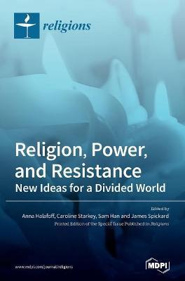 Coperta cărții 'Religion, Power, and Resistance: New Ideas for a Divided World - Anna Halafoff'