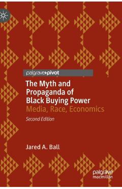 The Myth and Propaganda of Black Buying Power: Media, Race, Economics - Jared A. Ball