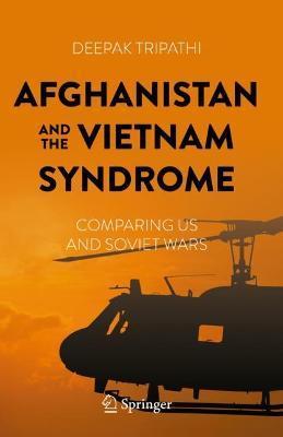 Afghanistan and the Vietnam Syndrome: Comparing Us and Soviet Wars - Deepak Tripathi