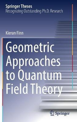 Geometric Approaches to Quantum Field Theory - Kieran Finn