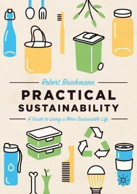 Practical Sustainability: A Guide to a More Sustainable Life - Robert Brinkmann