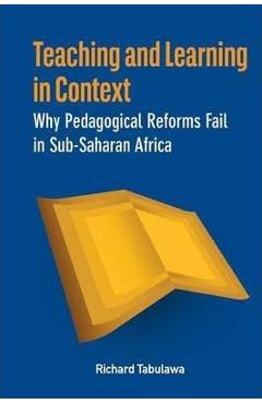 Coperta cărții 'Teaching and Learning in Context. Why Pedagogical Reforms Fail in Sub-Saharan Africa - Richard Tabulawa'