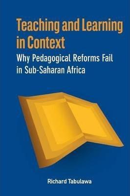 Coperta cărții 'Teaching and Learning in Context. Why Pedagogical Reforms Fail in Sub-Saharan Africa - Richard Tabulawa'