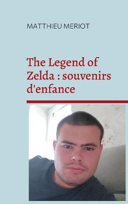 The Legend of Zelda: souvenirs d'enfance - Matthieu Meriot