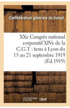 Coperta cărții 'Xxe Congrès National Corporatif Xive de la C.G.T.: Tenu À Lyon Du 15 Au 21 Septembre 1919:: Compte Rendu Des Travaux -'