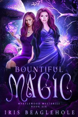Bountiful Magic: Myrtlewood Mysteries book 6 - Iris Beaglehole