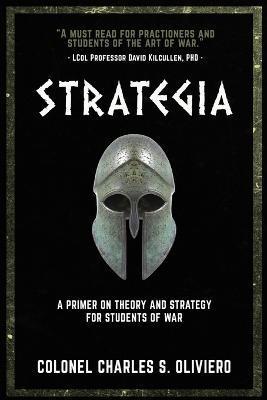 Strategia: A Primer on Theory and Strategy for Students of War - Charles S. Oliviero