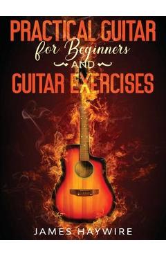 Coperta cărții 'Practical Guitar For Beginners And Guitar Exercises: How To Teach Yourself To Play Your First Songs in 7 Days or Less'