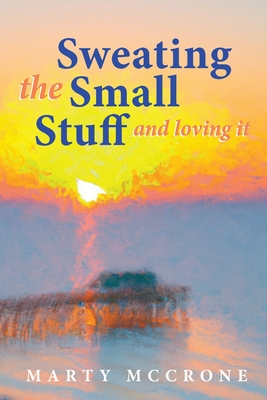 Sweating the Small Stuff and Loving It - Marty Mccrone