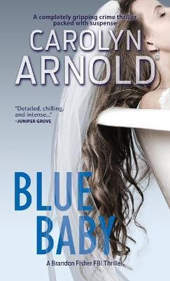 Blue Baby: A completely gripping crime thriller packed with suspense - Carolyn Arnold