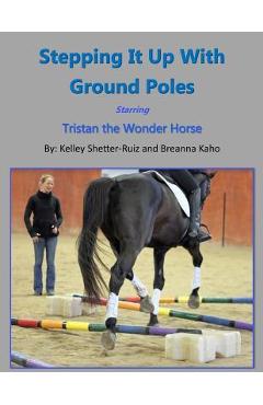 Poza produsului Stepping It Up With Ground Poles Starring Tristan the Wonder Horse - Breanna Kaho