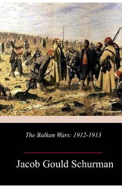 Coperta cărții 'The Balkan Wars: 1912-1913 - Jacob Gould Schurman'