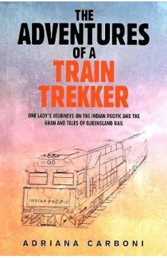 Coperta cărții 'The Adventures of a Train Trekker: One Lady's Journeys on the Indian Pacific and the Ghan and Tales of Queensland Rail'