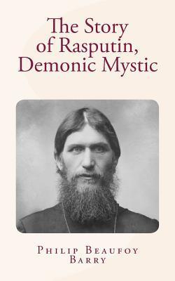 The Story of Rasputin, Demonic Mystic - Philip Beaufoy Barry