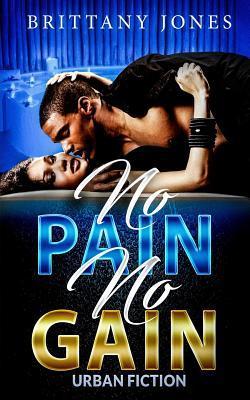 No Pain No Gain: Urban Fiction - Brittany K. Jones