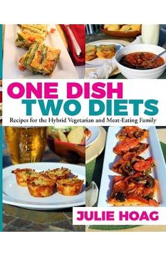 Poza produsului One Dish Two Diets: Recipes for the Hybrid Vegetarian and Meat-Eating Family - Judy Hoch